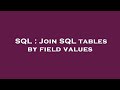SQL : Join SQL tables by field values