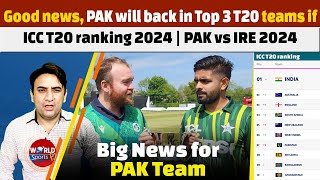 Good news, PAK will back in Top 3 T20 teams if… | ICC T20 ranking 2024 | PAK vs IRE 2024