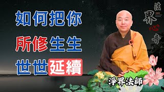 如何把你今生所修, 生生世世延續下去 | 淨界法師 | 佛法精要 | 一佛乘 | 五逆十惡 |  目犍連尊者 |  南無阿彌陀佛#攝受#包容#受益#一時糊塗