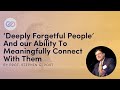 ‘Deeply Forgetful People’ And our Ability To Meaningfully Connect With Them