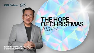 THE HOPE OF CHRISTMAS SHINES - Ps Sukirno Tarjadi - Natal 8 Desember 2024