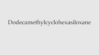 How to Pronounce Dodecamethylcyclohexasiloxane