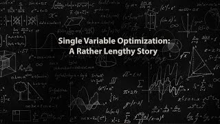 Single Variable Optimization: A Rather Lengthy Story