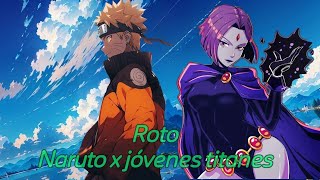 ROTO [Naruto X Raven] Naruto x los jovenes titanes capitulo 1 al 5