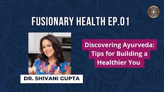 Ep. 1 - Discovering Ayurveda: Tips for Building a Healthier You with Dr. Shivani