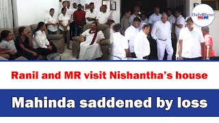 Ranil and MR visit Nishantha’s house,Mahinda saddened by loss