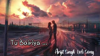 Bairiya : Arijit Singh | Bairiya❤️‍🩹Lofi, Song | Arijit Singh, Tu beriya song | Tu Bairiya lofi song