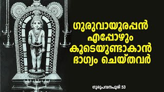 ഗുരുവായൂരപ്പന്‍ എപ്പോഴും കൂടെയുണ്ടാകാന്‍ ഭാഗ്യം ചെയ്തവര്‍ | ഗുരുപവനപുരി PART - 53