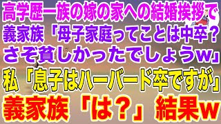 【スカッとする話】高学歴一族の息子嫁の家へ結婚挨拶に行くと、義家族「母子家庭ってことは中卒？さぞ貧しかったでしょうw」私「息子はハーバード大卒ですが？」義家族「は？」結果w【修羅場】【スカッと】