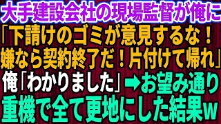 【スカッとする話】建設現場で下請けの俺を見下す大手建設会社の現場監督「下請けのゴミが意見するな！嫌なら契約終了だ！全部片づけて帰れ」俺「わかりました」→お望み通り全て更地にした結果