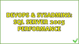 DevOps & SysAdmins: SQL Server 2005 Performance (3 Solutions!!)