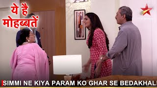 Ye Hai Mohabbatein | ये है मोहब्बतें | Simmi ne kiya Param ko ghar se bedakhal!