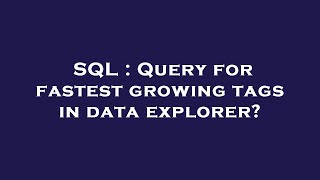 SQL : Query for fastest growing tags in data explorer?