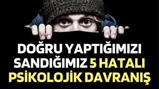 Günlük Hayatta Doğru Yaptığımızı Sandığımız 5 Hatalı Psikolojik Davranış