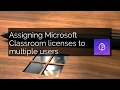 Assigning Microsoft Classroom licenses to multiple users