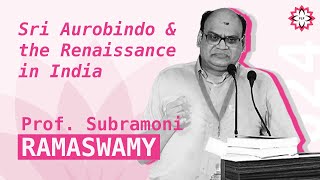 Sri Aurobindo and The Renaissance In India by Prof. Subramoni Ramaswamy | #plf2024