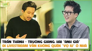 Trấn Thành - Trường Giang: Hai “anh già” đi livestream vẫn không quên “vợ iu” ở nhà