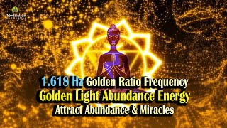 1.618 Hz Golden Light Abundance Energy l Attract Abundance of Money, Prosperity \u0026 Luck l Meditation