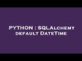 PYTHON : SQLAlchemy default DateTime