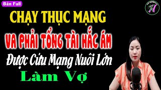 Chạy thục mạng va phải tổng tài hắc ám được cứu mạng nuôi lớn làm vợ - Truyện ngôn tình đêm khuya