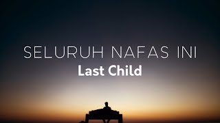 Last Child - Seluruh Nafas Ini | Lirik