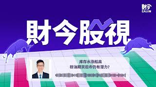 【财今股视】库存水涨船高 棕油期货后市仍有潜力？