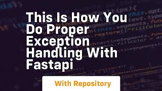 this is how you do proper exception handling with fastapi