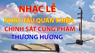 Nhạc Lễ: Nhạc Tấu Quân Thiên, Chỉnh Sát Cúng Phẩm và Thượng Hương