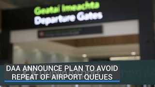 DAA announces plan to avoid repeat of airport queuing chaos