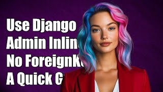 How to Use Django Admin Inline Without ForeignKey Relation: A Guide