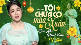 LK Tôi Chưa Có Mùa Xuân, Gác Nhỏ Đêm Xuân - Phan Ý Linh | Nhạc Xuân Bolero Mới Nhất 2023