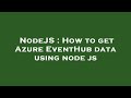 NodeJS : How to get Azure EventHub data using node js