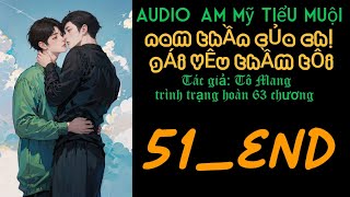 NAM THẦN CỦA CHỊ GÁI YÊU THẦM TÔI chương 51_63 end  audio đam mỹ tiểu muội