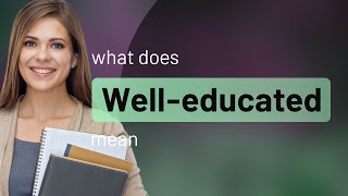 Well-educated • WELL-EDUCATED definition