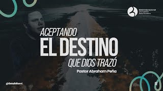 Aceptando El Destino que Dios trazó - Pastor Abraham Peña - Betel Internacional