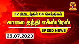 32 நிமிடத்தில் 66 செய்திகள் | காலை தந்தி எக்ஸ்பிரஸ்  | Speed News | Thanthi News (25.07.2023)