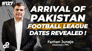 Arrival of Pakistan Football League : Dates Revealed ! | Farhan Junejo, Chairman PFL | Podcast #127