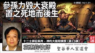 參孫力毀大袞殿 : 置之死地而後生(士師記16:1-31) - 袁惠鈞牧師 [十二士師記系列 - 第15講]