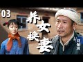 【超好看家庭剧】养女换妻 03 | 贫困女孩被父亲#刘佩琦 逼嫁给傻子，却意外收养了前任的孩子，二十五年后面临情感抉择！