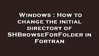 Windows : How to change the initial directory of SHBrowseForFolder in Fortran