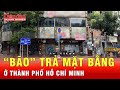 Trả mặt bằng do suy thoái, nỗi nhức nhối của doanh nghiệp ở TP.HCM | Tin tức 24h