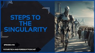 The 6 Steps to Reach the Singularity. Ep #114