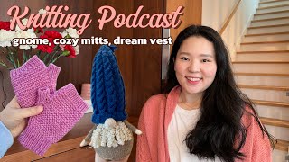 ANdmadeco Ep.11 | Asopo, Gnome, Mitts, Dream Vest, Yarn Acquisitons, Body Changes | Knitting Podcast