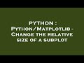 PYTHON : Python/Matplotlib - Change the relative size of a subplot