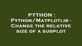 PYTHON : Python/Matplotlib - Change the relative size of a subplot