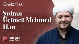 Tarih Sohbetleri 48: Sultan Üçüncü Mehmed - Ebubekir Bakılan Hoca Efendi @ismailaganet