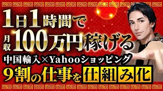 【仕組み化】１日１時間労働で月収１００万円！ヤフーショッピング×中国輸入で９割を自動化して稼ぐ方法