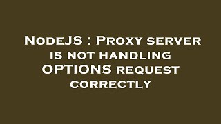 NodeJS : Proxy server is not handling OPTIONS request correctly