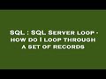 SQL : SQL Server loop - how do I loop through a set of records
