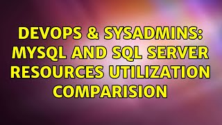 DevOps & SysAdmins: MySql and SQL Server resources utilization comparision (2 Solutions!!)